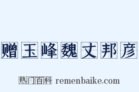 赠玉峰魏丈邦彦是什么意思的图片